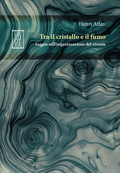 Tra il cristallo e il fumo. Saggio sull’organizzazione del vivente