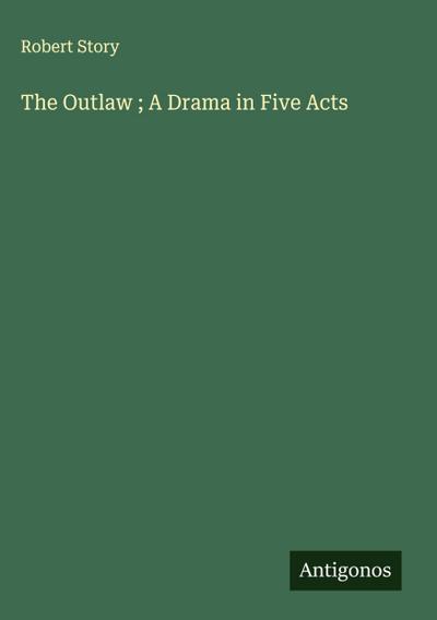 The Outlaw ; A Drama in Five Acts