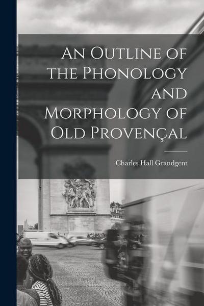 An Outline of the Phonology and Morphology of Old Provençal