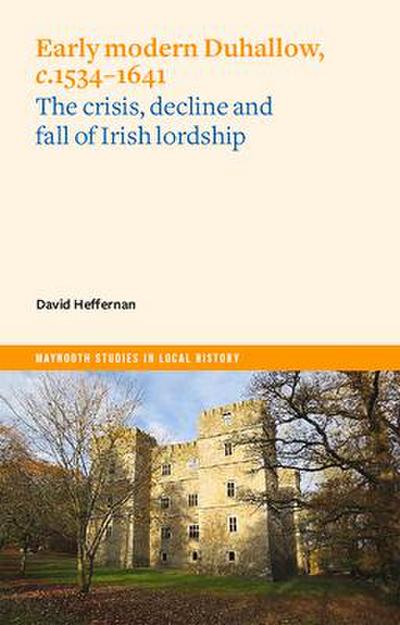 Early Modern Duhallow, C.1534-1641: The Crisis, Decline and Fall of Irish Lordship