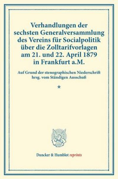 Verhandlungen der sechsten Generalversammlung des Vereins für Socialpolitik über die Zolltarifvorlagen am 21. und 22. April 1879 in Frankfurt a.M.