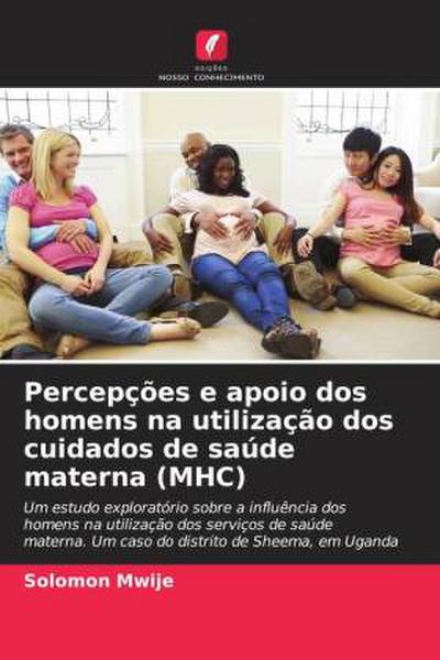 Percepções e apoio dos homens na utilização dos cuidados de saúde materna (MHC)