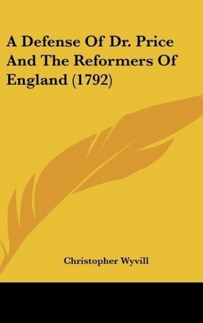 A Defense Of Dr. Price And The Reformers Of England (1792)