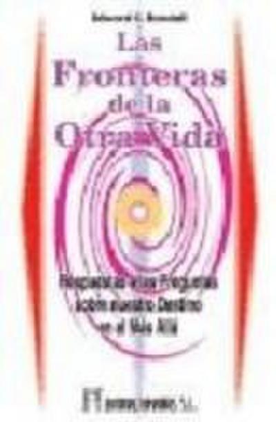 Las fronteras de la otra vida : respuestas a las preguntas sobre nuestro destino en el más allá