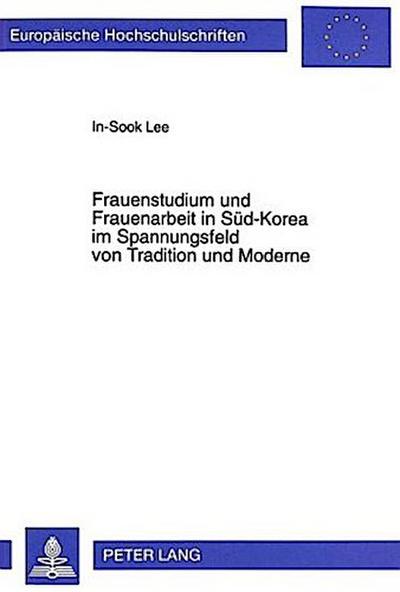 Frauenstudium und Frauenarbeit in Süd-Korea im Spannungsfeld von Tradition und Moderne