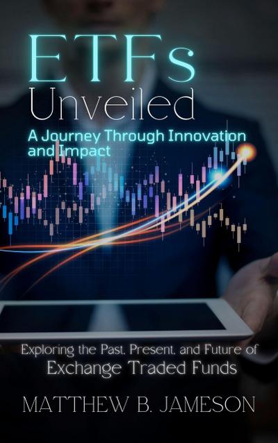ETFs Unveiled: A Journey Through Innovation and Impact: Exploring the Past, Present, and Future of Exchange-Traded Funds