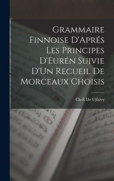 Grammaire Finnoise D’Aprés Les Principes D’Eurén Suivie D’Un Recueil De Morceaux Choisis