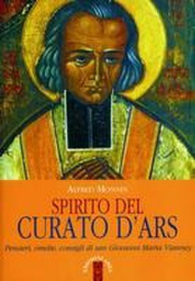 Spirito del curato d’Ars. Pensieri, omelie, consigli di san Giovanni Maria Vianney