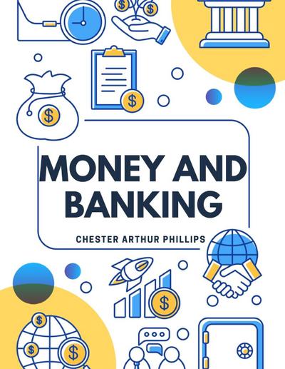 Chester Arthur Phillips: Money And Banking