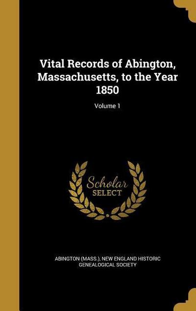 Vital Records of Abington, Massachusetts, to the Year 1850; Volume 1