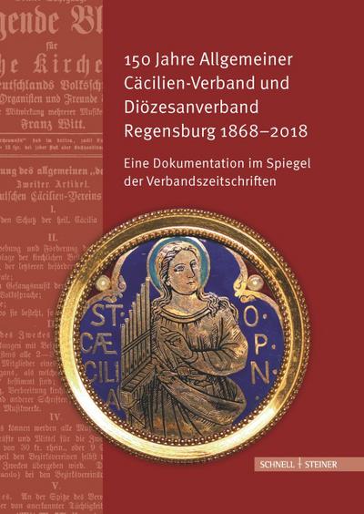 150 Jahre Allgemeiner Cäcilien-Verband und Diözesanverband Regensburg 1868-2018