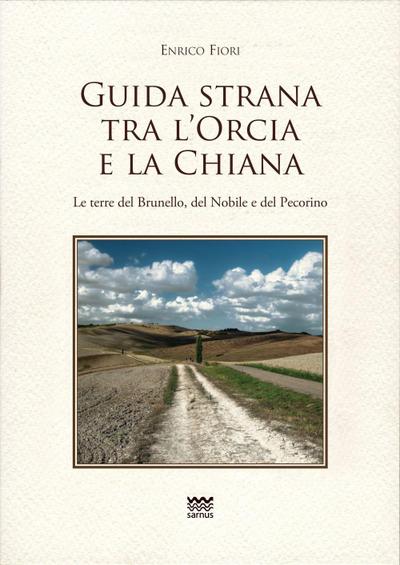 Guida strana tra l’Orcia e la Chiana. Le terre del Brunello, del Nobile e del Pecorino