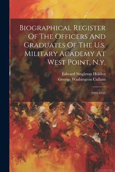Biographical Register Of The Officers And Graduates Of The U.s. Military Academy At West Point, N.y.: 3994-4935