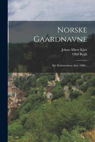 Norske Gaardnavne: Bd. Hedemarkens Amt. 1900...