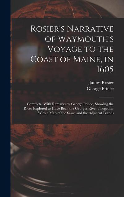 Rosier’s Narrative of Waymouth’s Voyage to the Coast of Maine, in 1605: Complete. With Remarks by George Prince, Showing the River Explored to Have Be