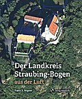 Der Landkreis Straubing-Bogen aus der Luft