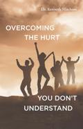 Overcoming the Hurt You Don’t Understand