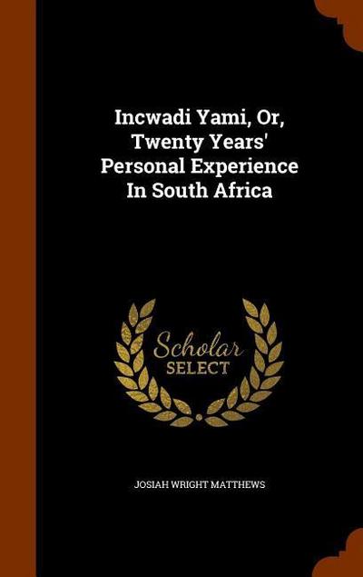 Incwadi Yami, Or, Twenty Years’ Personal Experience In South Africa
