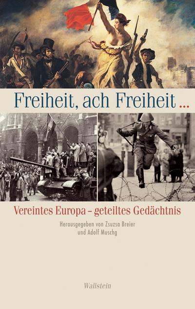 Freiheit, ach Freiheit...: Vereintes Europa - geteiltes Gedächtnis