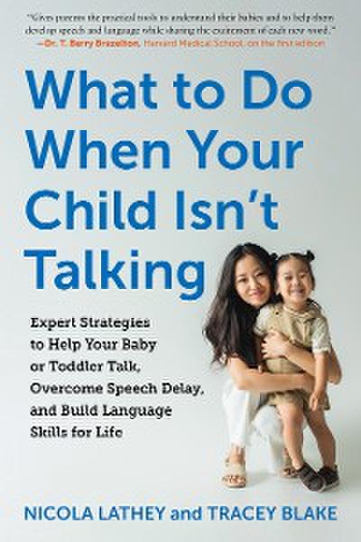 What to Do When Your Child Isn’t Talking: Expert Strategies to Help Your Baby or Toddler Talk, Overcome Speech Delay, and Build Language Skills for Life