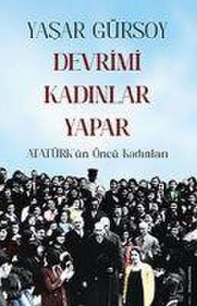 Devrimi Kadinlar Yapar - Atatürkün Öncü Kadinlari