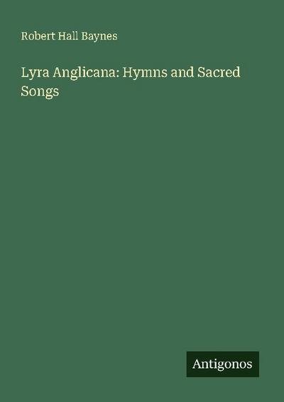Lyra Anglicana: Hymns and Sacred Songs