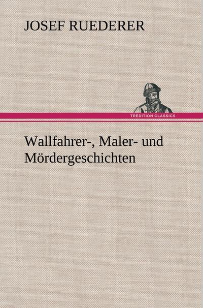 Wallfahrer-, Maler- und Mördergeschichten