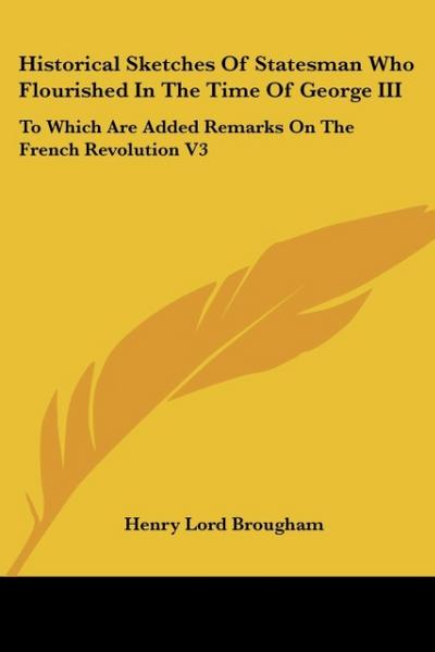 Historical Sketches Of Statesman Who Flourished In The Time Of George III