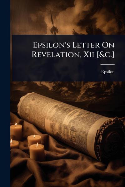Epsilon’s Letter On Revelation, Xii [&c.]