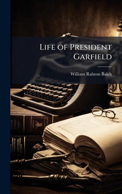 Life of President Garfield