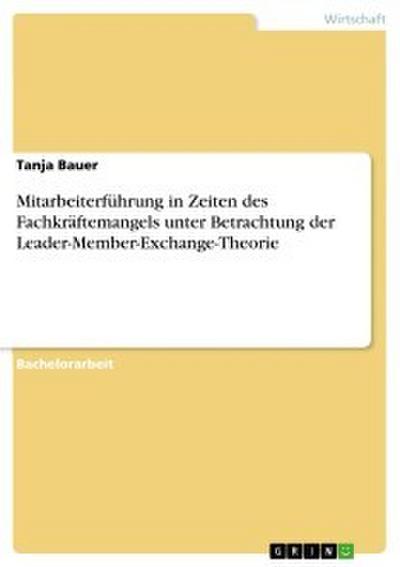 Mitarbeiterführung in Zeiten des Fachkräftemangels unter Betrachtung der Leader-Member-Exchange-Theorie