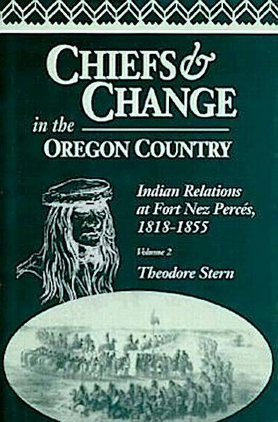Chiefs and Change in the Oregon Country: Indian Relations at Fort Nez Percés, 1818-1855, Volume 2