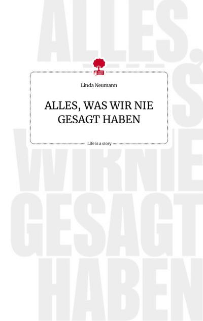 ALLES, WAS WIR NIE GESAGT HABEN. Life is a Story - story.one
