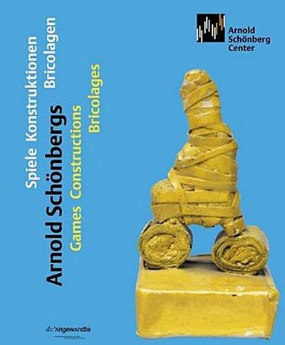 Arnold Schönberg - Spiele, Konstruktionen, Bricolagen Games, Constructions, Bricolages