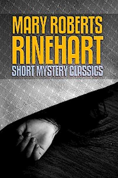 Mary Roberts Rinehart: Short Mystery Classics
