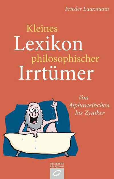 Kleines Lexikon philosophischer Irrtümer: Von Alphaweibchen bis Zyniker