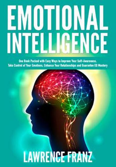 Emotional Intelligence (Take Control of Your Emotions, Enhance Your Relationships and Guarantee EQ Mastery)