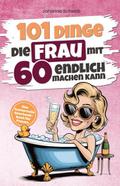 101 Dinge, die Frau mit 60 endlich machen kann