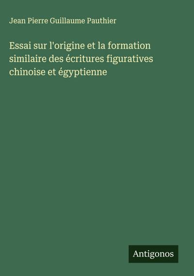 Essai sur l’origine et la formation similaire des écritures figuratives chinoise et égyptienne