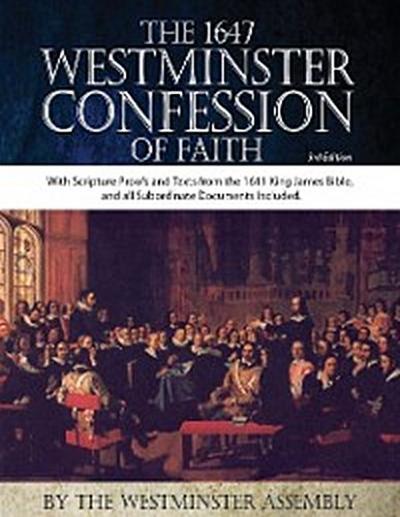 The 1647 Westminster Confession of Faith with Scripture Texts and Proofs from the Authorized Version (KJV)