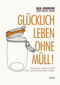 Zero Waste Home  Glücklich leben ohne Müll!: Reduziere deinen Müll und vereinfache dein Leben