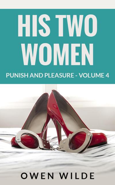 His Two Women (Punish and Pleasure - Volume 4)