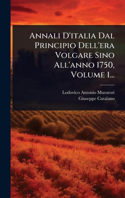 Annali D’italia Dal Principio Dell’era Volgare Sino All’anno 1750, Volume 1...