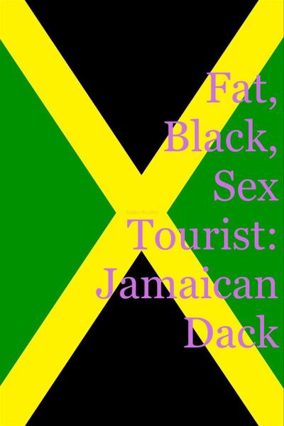 Fat, Black, Sex Tourist: Jamaican Dack