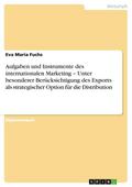 Aufgaben und Instrumente des internationalen Marketing - Unter besonderer Berücksichtigung des Exports als strategischer Option für die Distribution