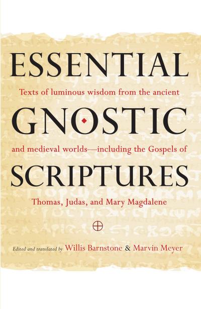 Essential Gnostic Scriptures: Texts of Luminous Wisdom from the Ancient and Medieval Worlds?including the Gospels of Thomas, Judas, and Mary Magdale - Marvin Meyer