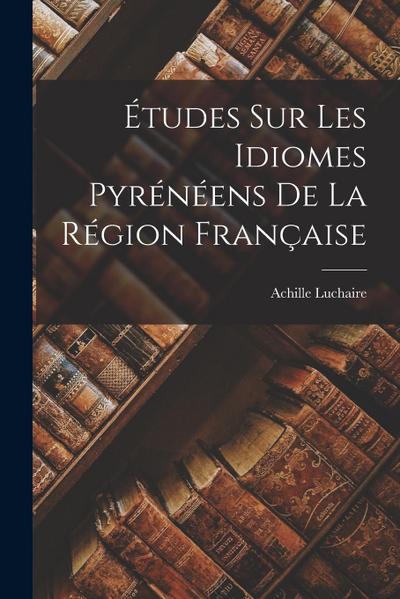 Études Sur Les Idiomes Pyrénéens De La Région Française