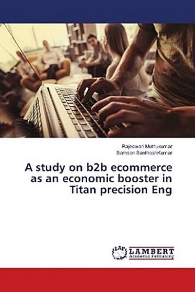 A study on b2b ecommerce as an economic booster in Titan precision Eng