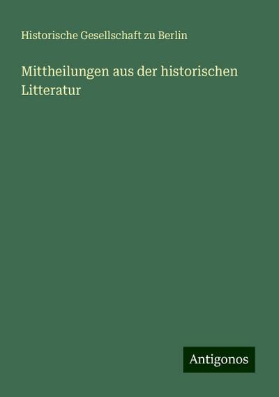 Berlin, H: Mittheilungen aus der historischen Litteratur