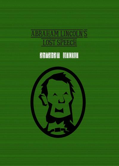 Abraham Lincoln’s Lost Speech